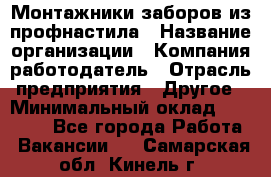 Монтажники заборов из профнастила › Название организации ­ Компания-работодатель › Отрасль предприятия ­ Другое › Минимальный оклад ­ 25 000 - Все города Работа » Вакансии   . Самарская обл.,Кинель г.